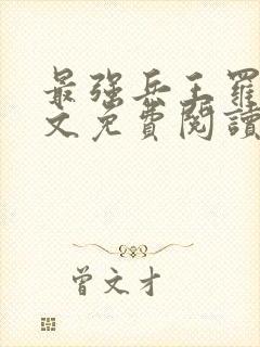 最强兵王罗铮全文免费阅读无弹窗