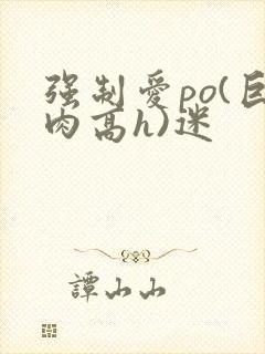 强制爱po(巨肉高h)迷封面