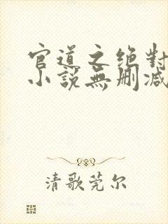 官道之绝对权力小说无删减