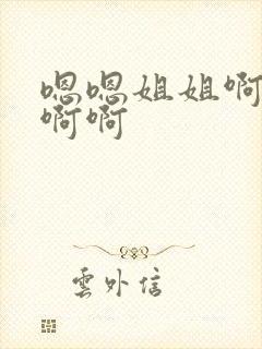 嗯嗯姐姐啊啊啊啊啊