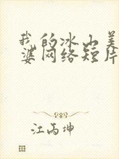 我的冰山美人老婆网络短片免费全集免费播放