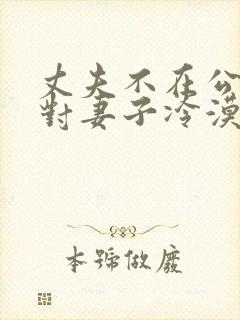 丈夫不在公迫,对妻子冷漠,最聪明的办法