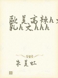 欧美高辣h文乱乳h文hhh封面