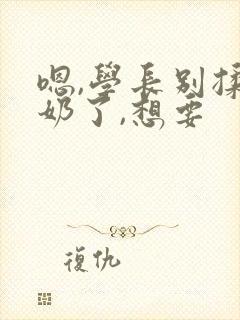 嗯,学长别揉我奶了,想要