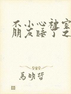 不小心被室友男朋友睡了之后阿温