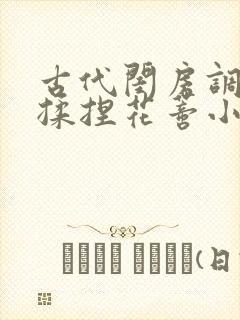 古代闺房调教h揉捏花蒂小说