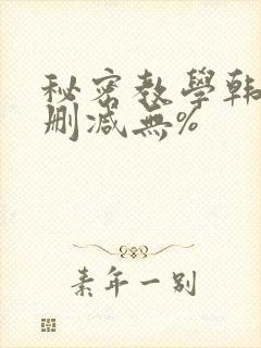 秘密教学韩漫无删减无%