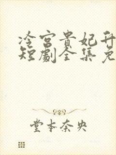 冷宫贵妃升职记短剧全集免费观看