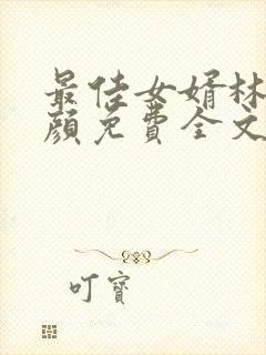 最佳女婿林羽江颜免费全文免费阅读