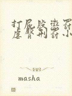 打屁股惩罚调教虐臀刑罚小说故事