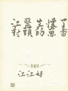 江医生怀了他死对头的崽番外