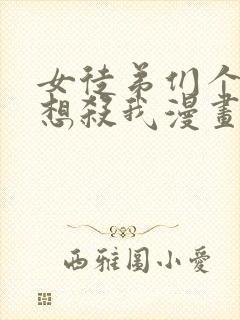 女徒弟们个个都想杀我漫画