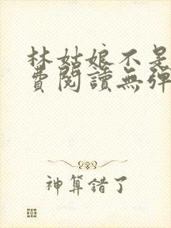 林姑娘不是人免费阅读无弹窗全文封面