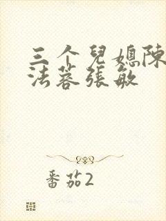 三个儿媳陈红陈法蓉张敏