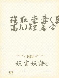 强取豪夺(巨肉高h)短篇合集