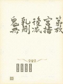 鬼乳后宫第5集无删减播放