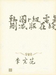 韩国r级电影无删减版在线观看