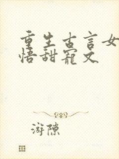 重生古言女主悔悟甜宠文