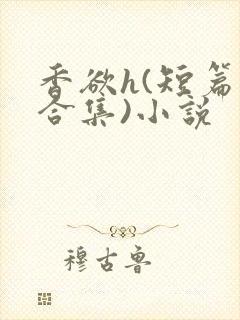 香欲h(短篇肉合集)小说