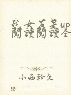 我女友是up主阅读阅读全文