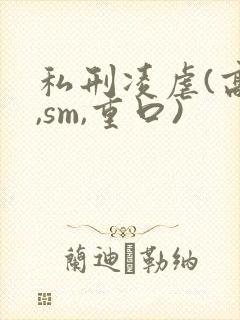 私刑凌虐(高h,sm,重口)