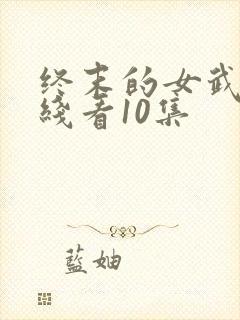 终末的女武神在线看10集