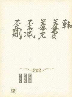 歪歪羞羞韩漫无删减免费