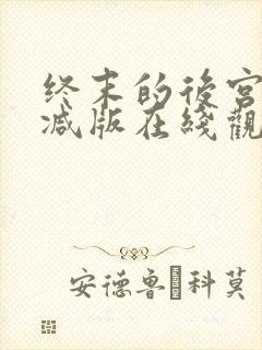 终末的后宫无删减版在线观看