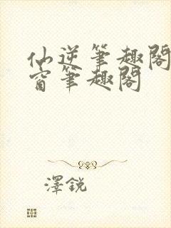 仙逆笔趣阁无弹窗笔趣阁封面