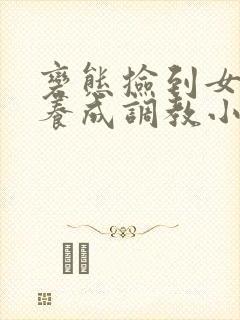 变态捡到女婴h养成调教小说