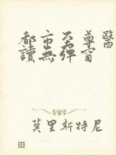 都市至尊医神阅读无弹窗