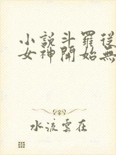 小说斗罗从俘获女神开始无敌全文在线阅读