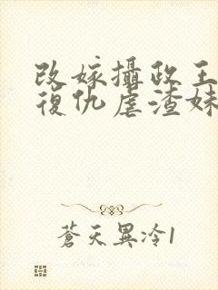 改嫁摄政王,我复仇虐渣妹小说最新章节