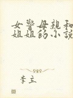 女警母亲和刑警姐姐的小说