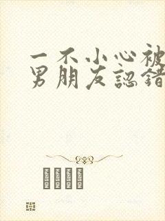 一不小心被室友男朋友认错后小说