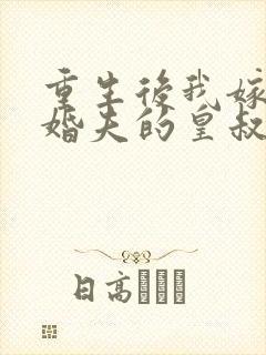 重生后我嫁了未婚夫的皇叔全文免费