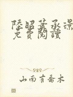 陆昭萧承璟全文免费阅读