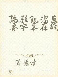 隔壁饥渴巨乳人妻字幕在线