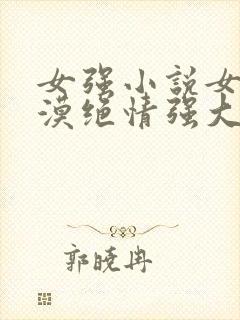 女强小说女主冷漠绝情强大古言