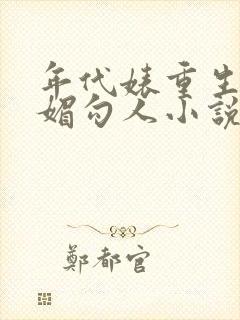 年代婊重生又娇媚勾人小说免费阅读