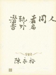 潜轨者同人续写番外篇