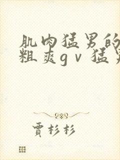 肌肉猛男的巨大粗爽gⅴ猛男自封面