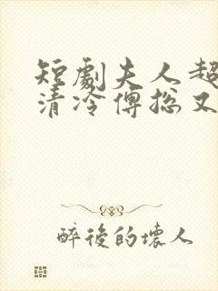 短剧夫人超会,清冷傅总又哭了