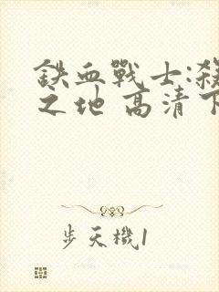 铁血战士:杀戮之地 高清下载