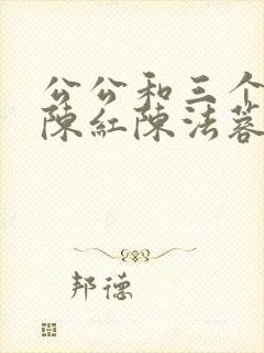 公公和三个媳妇陈红陈法蓉小说阅读