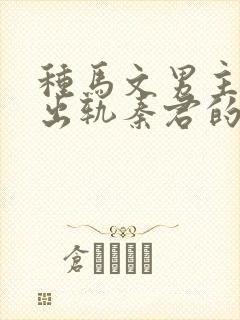 种马文男主总是出轨秦君的小说