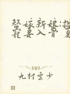 替嫁新娘:总裁宠妻入骨 夏紫艺