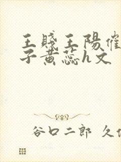 王贱王阳催眠妻子黄蕊h文