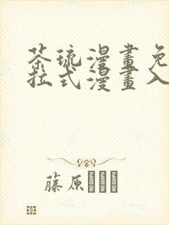 茶琉漫画免费下拉式漫画入口