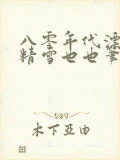 八零年代漂亮作精雪也也笔趣阁